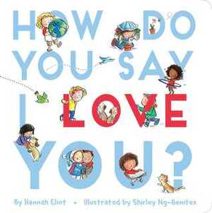How Do You Say I Love You? by Shirley Ng-Benitez, Hannah Eliot