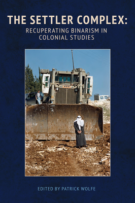 The Settler Complex: Recuperating Binarism in Colonial Studies by Patrick Wolfe