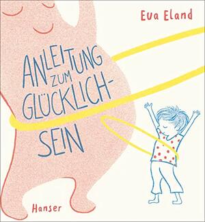 Anleitung zum Glücklichsein by Eva Eland