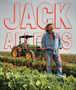 Jack Allen's Kitchen: Celebrating the Tastes of Texas by Jessica Dupuy, Jack Gilmore