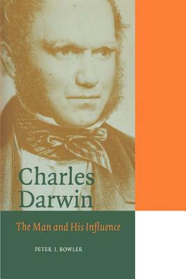 Charles Darwin: The Man and His Influence by Peter J. Bowler