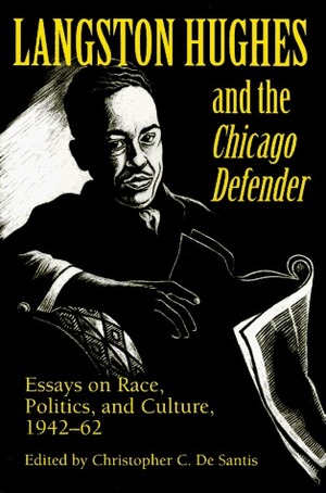 Langston Hughes and the *Chicago Defender*: Essays on Race, Politics, and Culture, 1942-62 by Langston Hughes