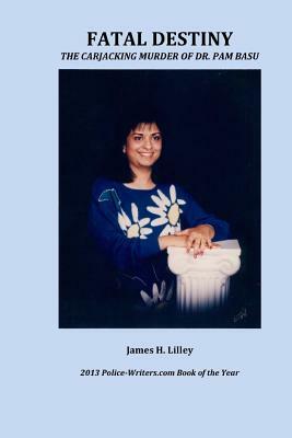 FATAL DESTINY - The Carjacking Murder of Dr. Pam Basu: The Carjacking Murder of Dr. Pam Basu by George H. W. Bush, Biswanth "steve" Basu