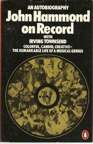 John Hammond on Record: An Autobiography by John Hammond, Irving Townsend