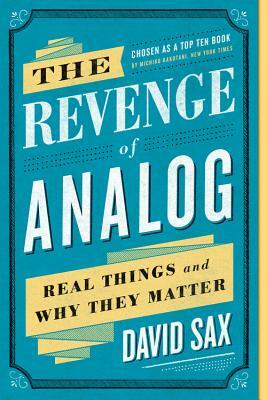 The Revenge of Analog: Real Things and Why They Matter by David Sax