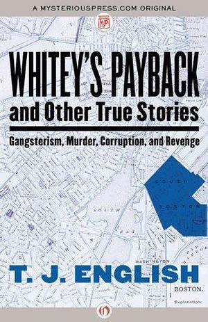 Whitey's Payback: And Other True Stories: Gangsterism, Murder, Corruption, and Revenge by T.J. English, T.J. English