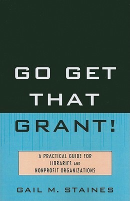 Go Get That Grant: A Practical PB by Gail M. Staines