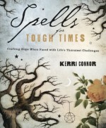 Spells for Tough Times: Crafting Hope When Faced With Life's Thorniest Challenges by Kerri Connor