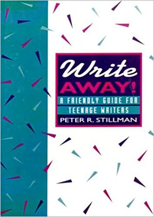 Write Away: A Friendly Guide for Teenage Writers by Peter R. Stillman