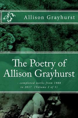 The Poetry of Allison Grayhurst: - completed works from 1988 to 2017 (Volume 2 of 5) by Allison Grayhurst