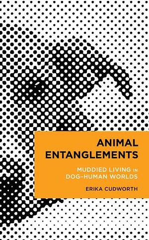 Animal Entanglements: Muddied Living in Dog–Human Worlds by Erika Cudworth