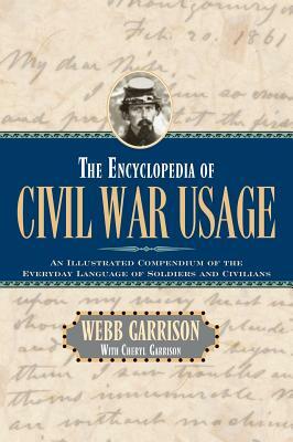 The Encyclopedia of Civil War Usage: An Illustrated Compendium of the Everyday Language of Soldiers and Civilians by Webb B. Garrison