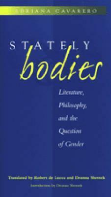 Stately Bodies: Literature, Philosophy, and the Question of Gender by Adriana Cavarero
