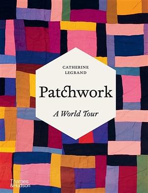 Patchwork: A World Tour by Catherine LeGrand, Catherine LeGrand