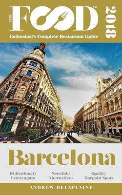 Barcelona - 2018 - The Food Enthusiast's Complete Restaurant Guide by Andrew Delaplaine