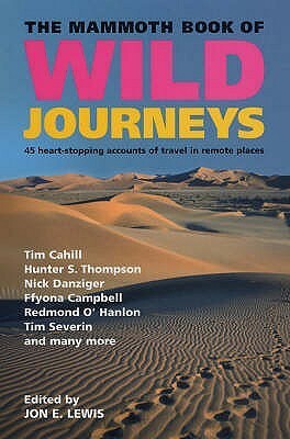 The Mammoth Book of Wild Journeys: 45 Heart-Stopping Accounts of Adventure Travel. Edited by Jon E. Lewis by Jon E. Lewis