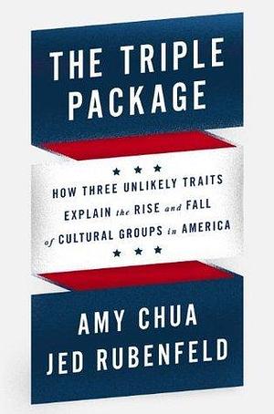 The Triple Package by Amy Chua, Amy Chua, Jed Rubenfeld