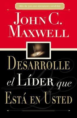 Desarrolle El Líder Que Está En Usted = Developing the Leader Within You by John C. Maxwell