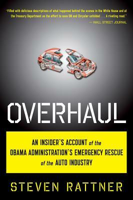 Overhaul: An Insider's Account of the Obama Administration's Emergency Rescue of the Auto Industry by Steven Rattner
