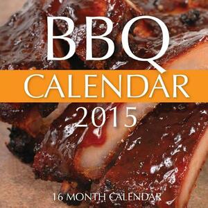 BBQ Calendar 2015: 16 Month Calendar by James Bates