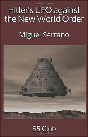 Hitler's UFO against the New World Order by The 55 Club, Miguel Serrano