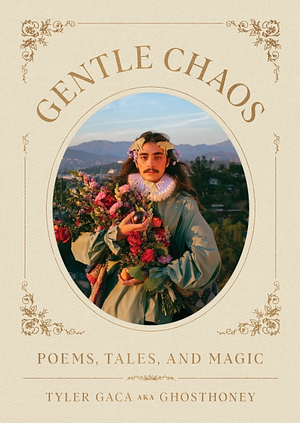 Gentle Chaos: Poems, Tales and Magic by Tyler Gaca