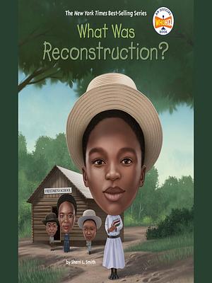 What Was Reconstruction? by Sherri L. Smith, Who HQ