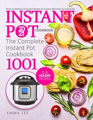 Instant Pot Cookbook 2021: The Complete Instant Pot Cookbook 1001 - Must-Try Delicious and Easiest Recipes for Anyone Who Owns an Instant Pot - H by Emma Lee