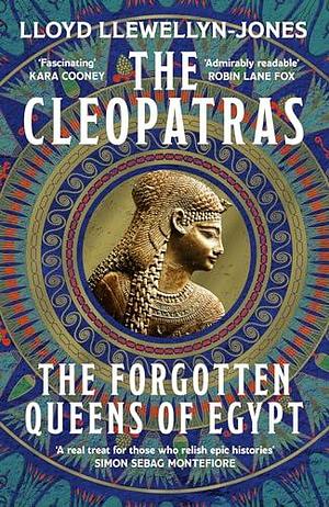 The Cleopatras: Discover the powerful story of the seven queens of Ancient Egypt! by Lloyd Llewellyn-Jones, Lloyd Llewellyn-Jones