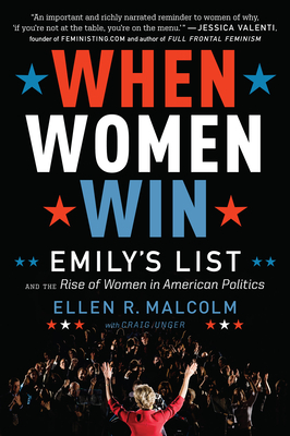 When Women Win: Emily's List and the Rise of Women in American Politics by Craig Unger, Ellen R. Malcolm