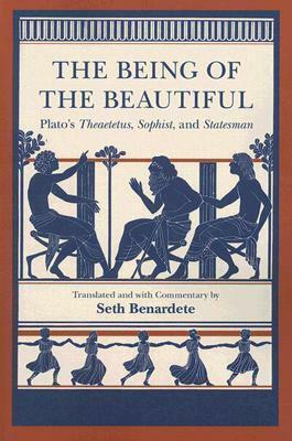 The Being of the Beautiful: Plato's Theaetetus, Sophist and Statesman by Plato, Seth Benardete
