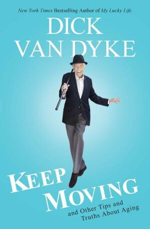 Keep Moving: And Other Tips About Old Age by Dick Van Dyke