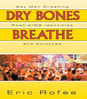 Dry Bones Breathe: Gay Men Creating Post-AIDS Identities and Cultures by Eric Rofes
