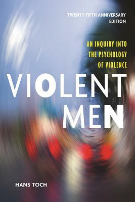 Violent Men: An Inquiry Into the Psychology of Violence by Hans Toch