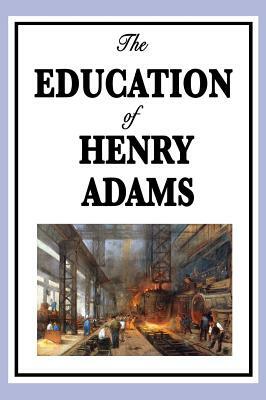 The Education of Henry Adams by Henry Adams