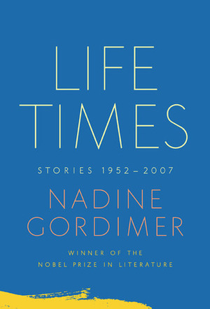 Life Times: Collected Stories. 1952-2007 by Nadine Gordimer