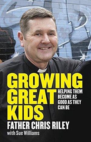 Growing Great Kids by Chris Riley, Chris Riley, Sue Williams