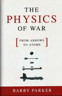 The Physics of War: From Arrows to Atoms by Barry Parker