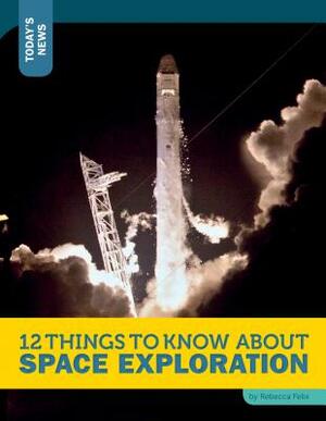 12 Things to Know about Space Exploration by Rebecca Felix