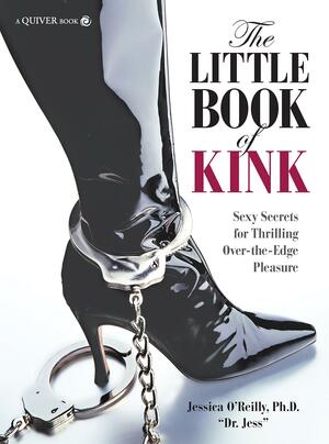 The Little Book of Kink: Sexy Secrets for Thrilling Over-the-Edge Pleasure by Jessica O'Reilly