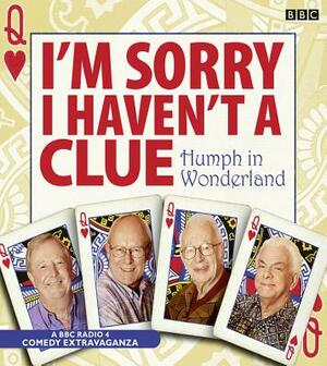 I'm Sorry I Haven't a Clue: Humph in Wonderland by BBC, Iain Pattinson, Graeme Garden