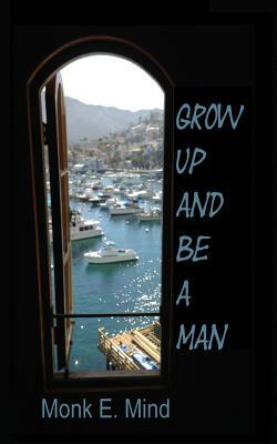 Grow Up and Be a Man by Monk E. Mind