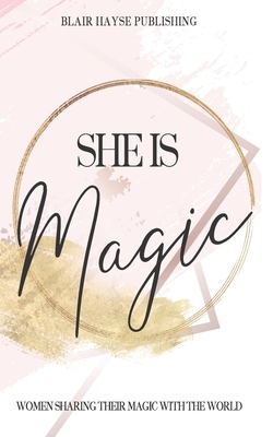 She is Magic: Women Sharing Their Magic With The World by Janet Brent, Blair Hayse