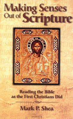 Making Senses Out of Scripture: Reading the Bible as the First Christians Did by Mark P. Shea