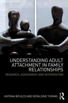 Understanding Adult Attachment in Family Relationships: Research, Assessment and Intervention by Antonia Bifulco, Geraldine Thomas