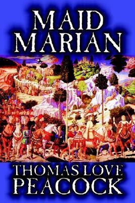 Maid Marian by Thomas Love Peacock, Fiction, Classics by Thomas Love Peacock