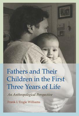 Fathers and Their Children in the First Three Years of Life, Volume 20: An Anthropological Perspective by Frank L'Engle Williams