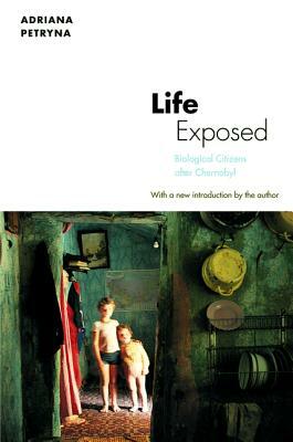 Life Exposed: Biological Citizens After Chernobyl by Adriana Petryna