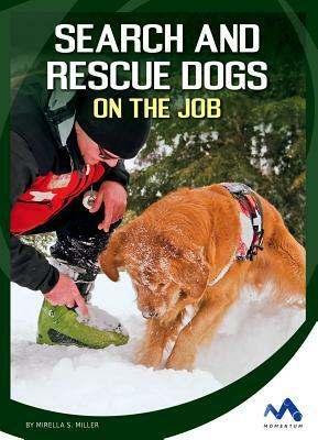 Search and Rescue Dogs on the Job by Mirella S. Miller