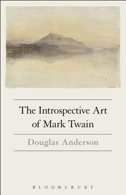 The Introspective Art of Mark Twain by Douglas Anderson